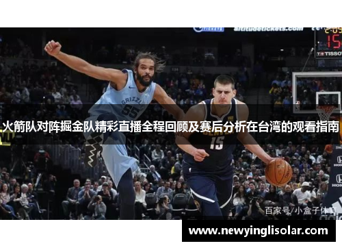 火箭队对阵掘金队精彩直播全程回顾及赛后分析在台湾的观看指南